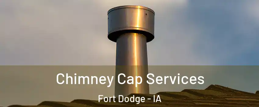  Chimney Cap Services Fort Dodge - IA