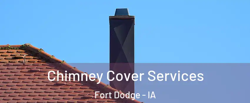  Chimney Cover Services Fort Dodge - IA