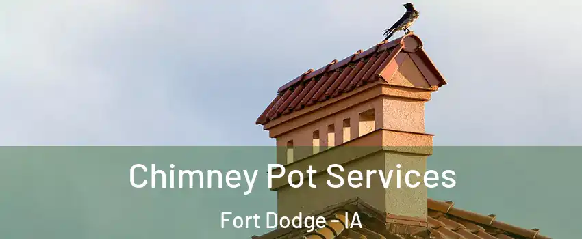  Chimney Pot Services Fort Dodge - IA