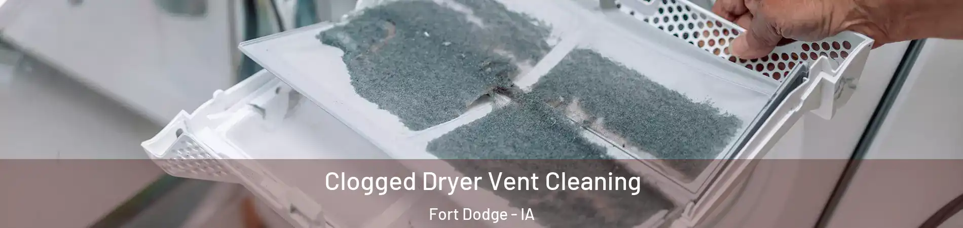  Clogged Dryer Vent Cleaning Fort Dodge - IA