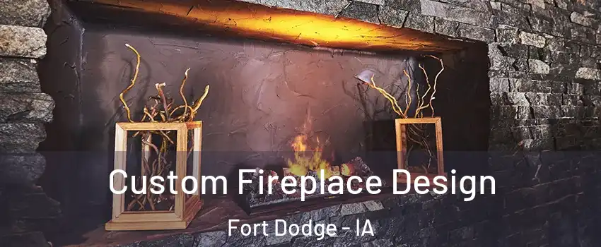  Custom Fireplace Design Fort Dodge - IA