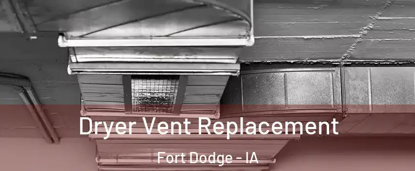  Dryer Vent Replacement Fort Dodge - IA