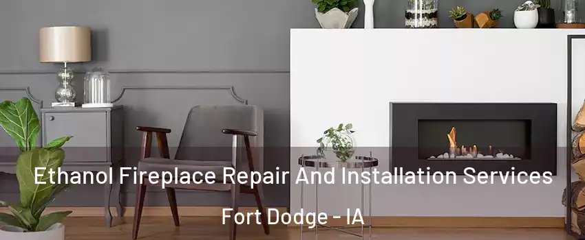  Ethanol Fireplace Repair And Installation Services Fort Dodge - IA