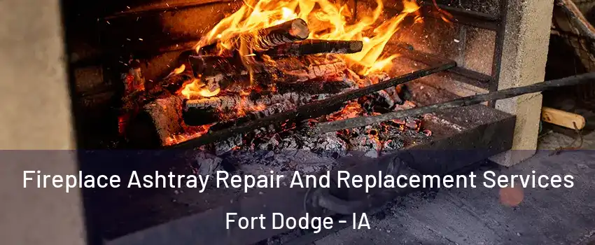  Fireplace Ashtray Repair And Replacement Services Fort Dodge - IA