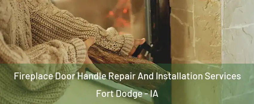  Fireplace Door Handle Repair And Installation Services Fort Dodge - IA