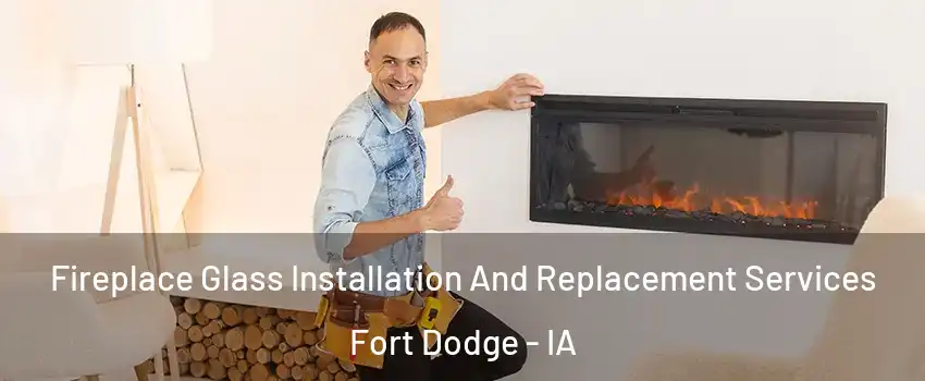  Fireplace Glass Installation And Replacement Services Fort Dodge - IA
