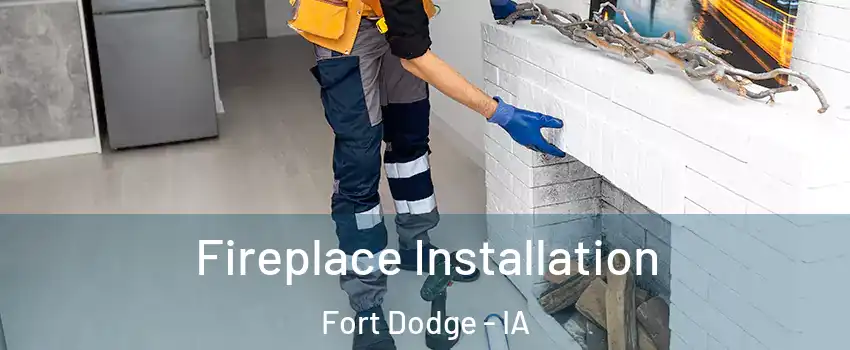  Fireplace Installation Fort Dodge - IA