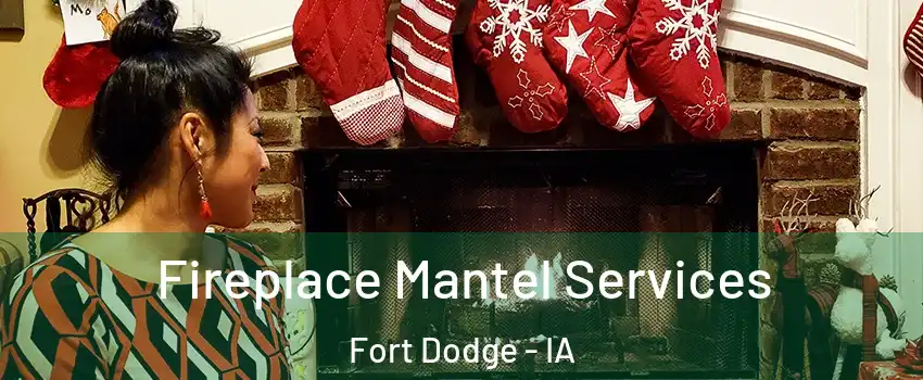  Fireplace Mantel Services Fort Dodge - IA