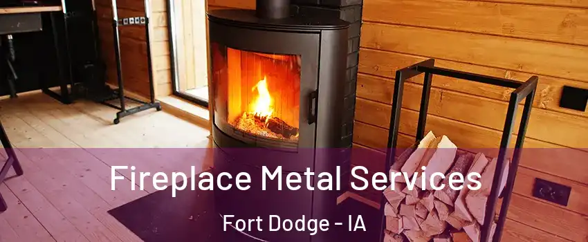 Fireplace Metal Services Fort Dodge - IA