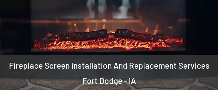  Fireplace Screen Installation And Replacement Services Fort Dodge - IA