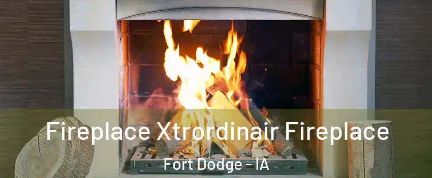  Fireplace Xtrordinair Fireplace Fort Dodge - IA