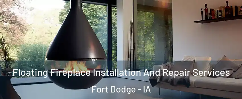 Floating Fireplace Installation And Repair Services Fort Dodge - IA
