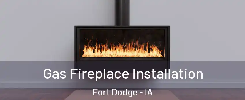  Gas Fireplace Installation Fort Dodge - IA