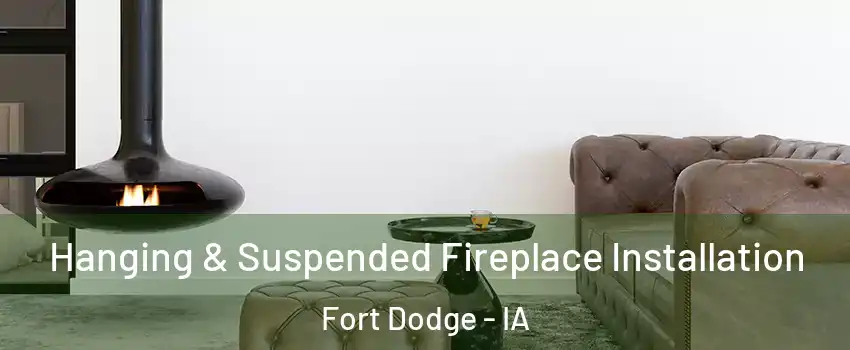  Hanging & Suspended Fireplace Installation Fort Dodge - IA