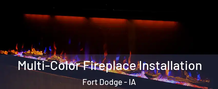  Multi-Color Fireplace Installation Fort Dodge - IA