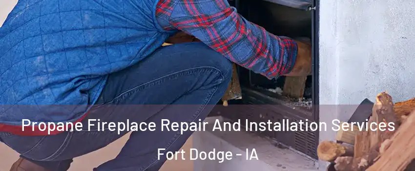  Propane Fireplace Repair And Installation Services Fort Dodge - IA