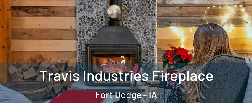  Travis Industries Fireplace Fort Dodge - IA