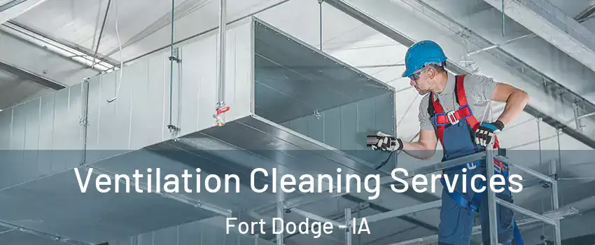  Ventilation Cleaning Services Fort Dodge - IA