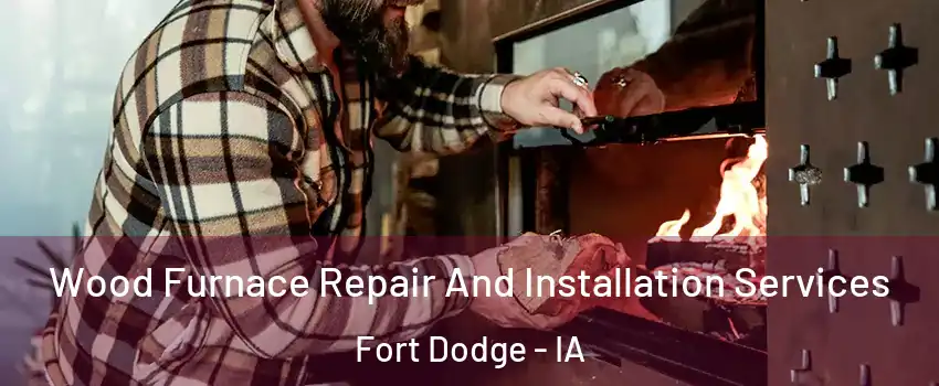  Wood Furnace Repair And Installation Services Fort Dodge - IA